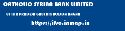 CATHOLIC SYRIAN BANK LIMITED  UTTAR PRADESH GAUTAM BODDA NAGAR    ifsc code